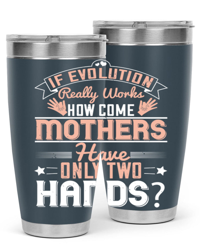 if evolution really works how come mothers have only two hands 148#- mom- Tumbler