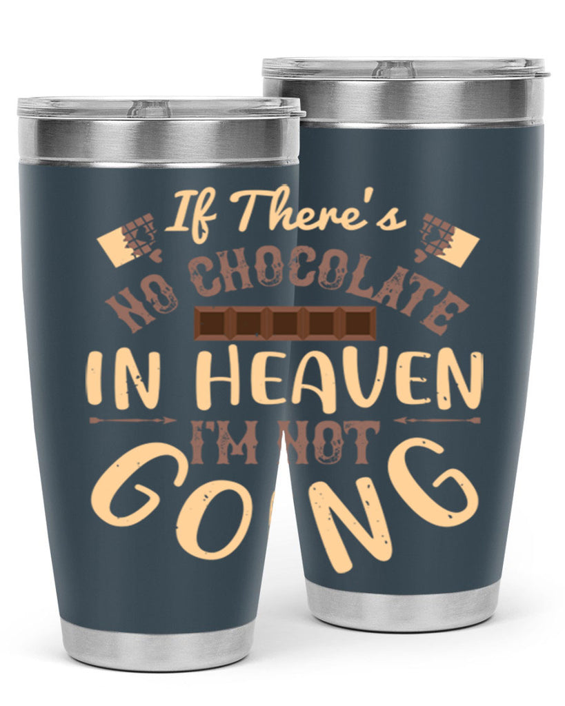 if theres no chocolate in heaven im not going 31#- chocolate- Tumbler