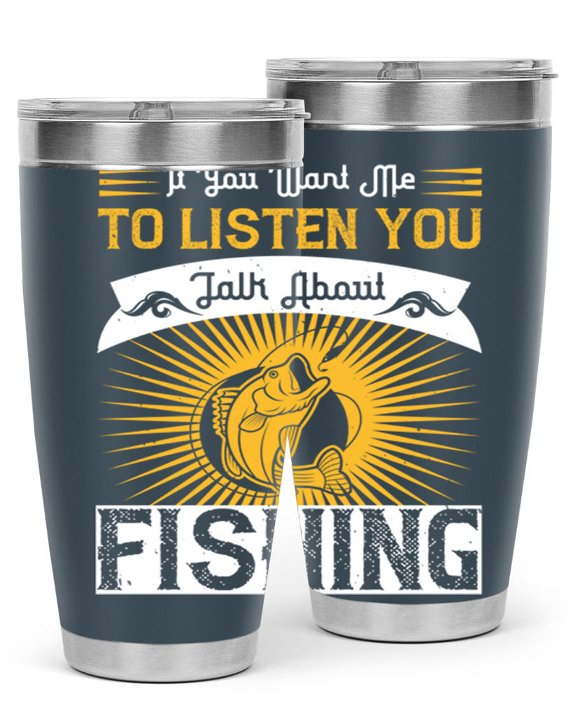 if you want me to listen you talk about fishing 253#- fishing- Tumbler