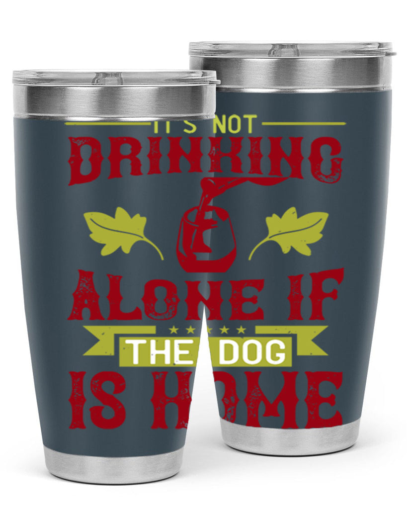 it’s not drinking alone if the dog is home 131#- wine- Tumbler