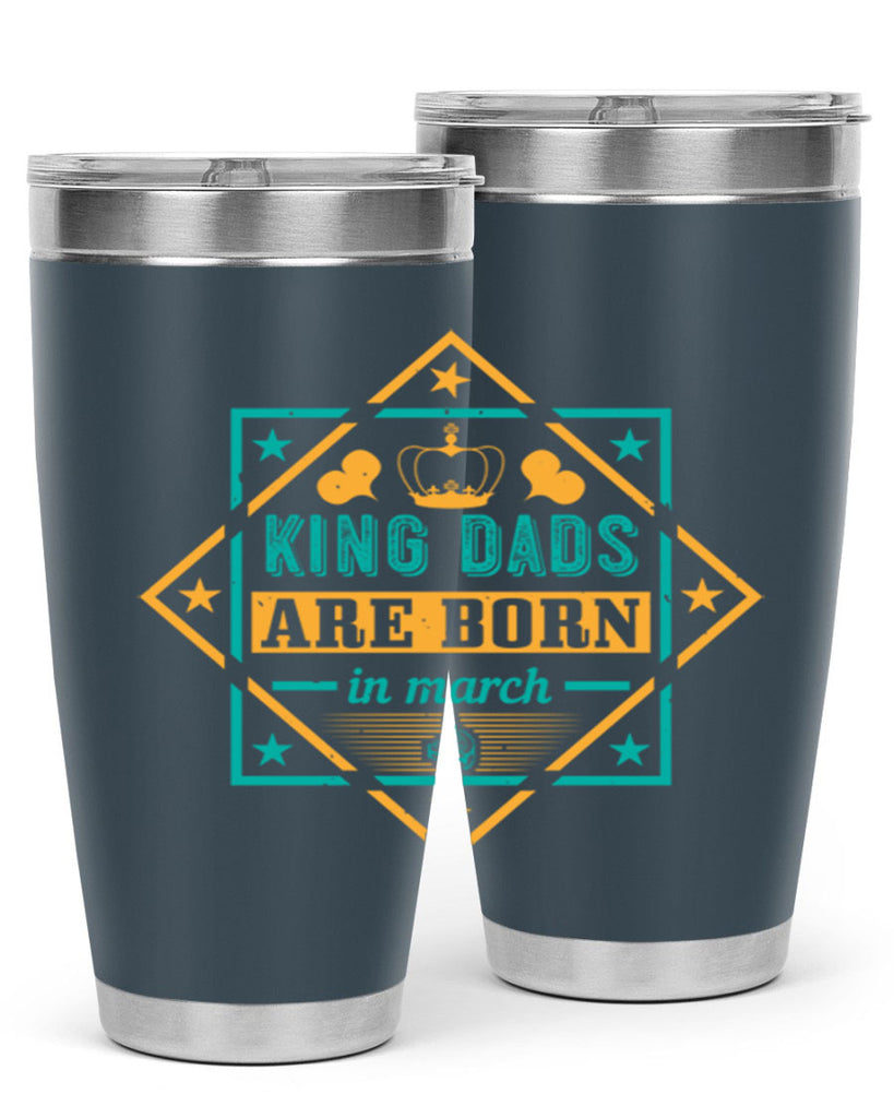 king dads are born in march Style 69#- birthday- tumbler