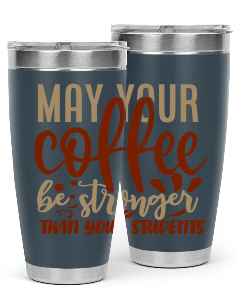 may your coffee be stronger than your students 205#- coffee- Tumbler