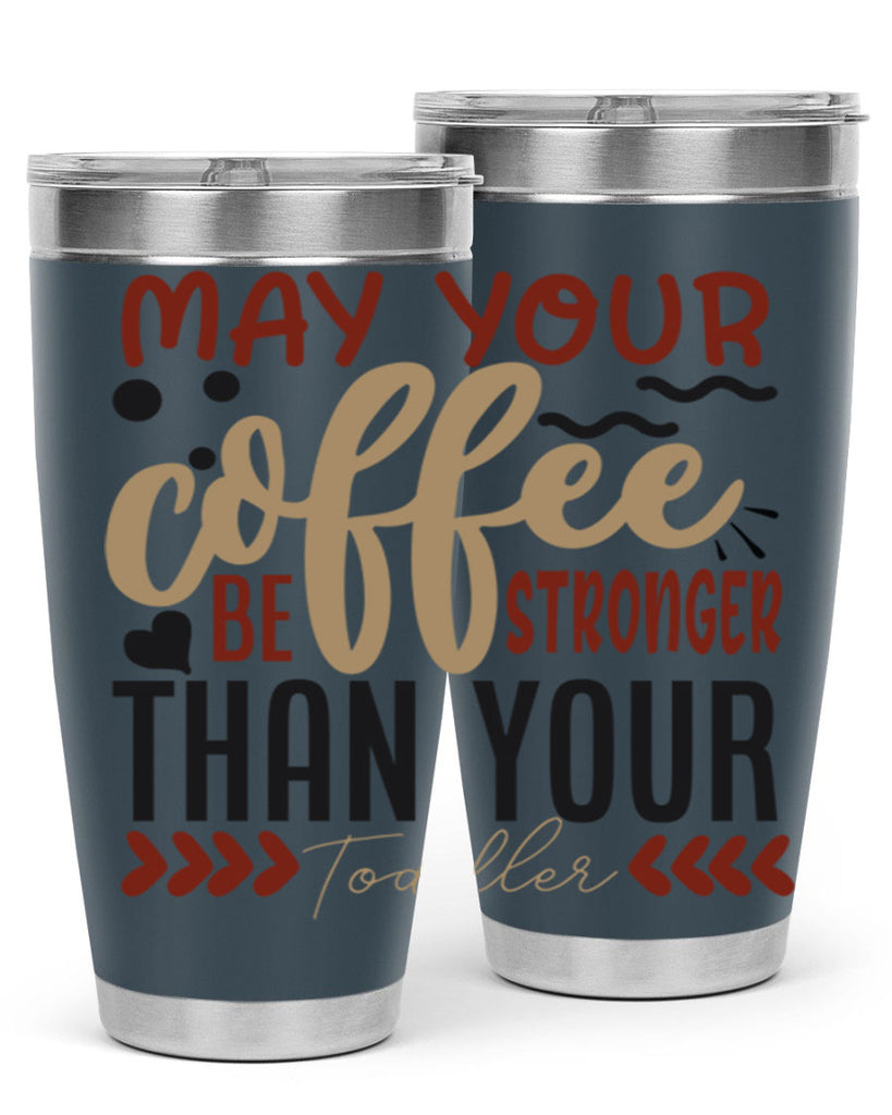 may your coffee be stronger than your toddler 204#- coffee- Tumbler