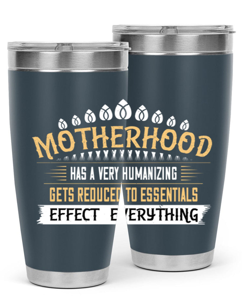 motherhood has a very humanizing effect everything gets reduced to essentials 98#- mom- Tumbler