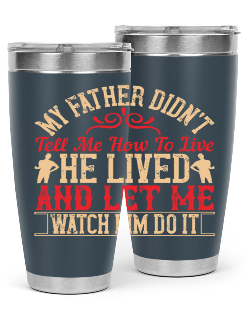 my father didn’t tell me how to live he lived and let me watch him do it 40#- Parents Day- Tumbler