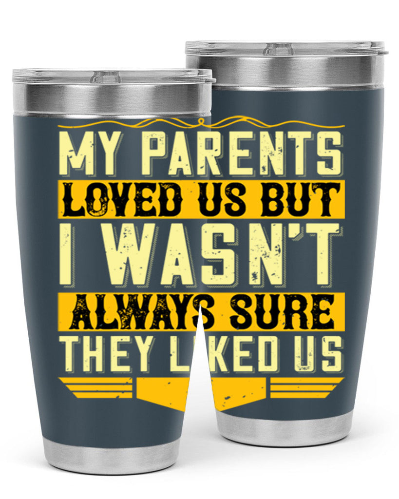 my parents loved us but i wasn’t always sure they liked us 36#- Parents Day- Tumbler