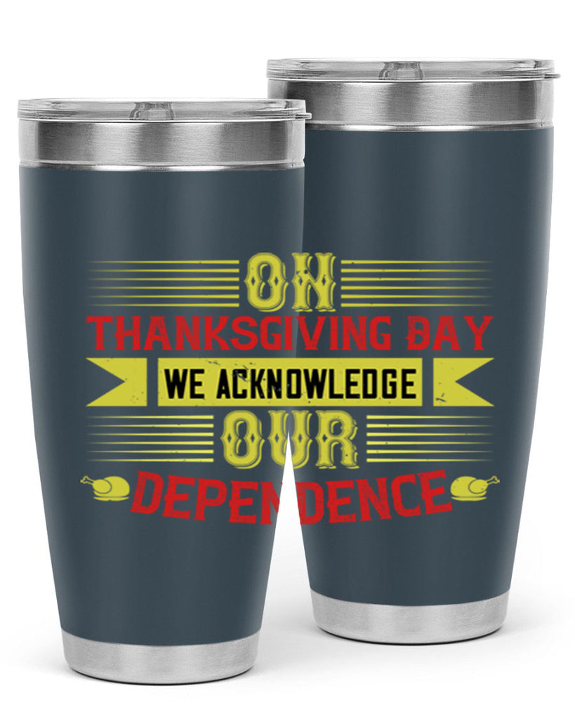 on thanksgiving day we acknowledge our dependence 19#- thanksgiving- Tumbler