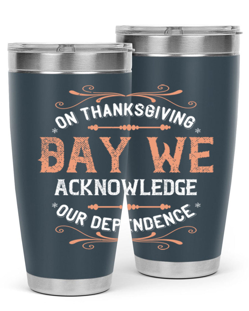 on thanksgiving day we acknowledge our dependence 20#- thanksgiving- Tumbler