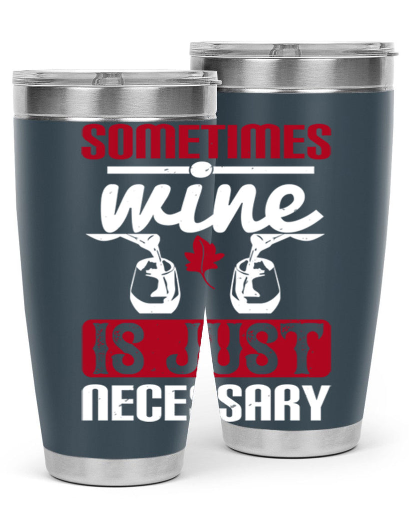 sometimes wine is just necessary 120#- wine- Tumbler