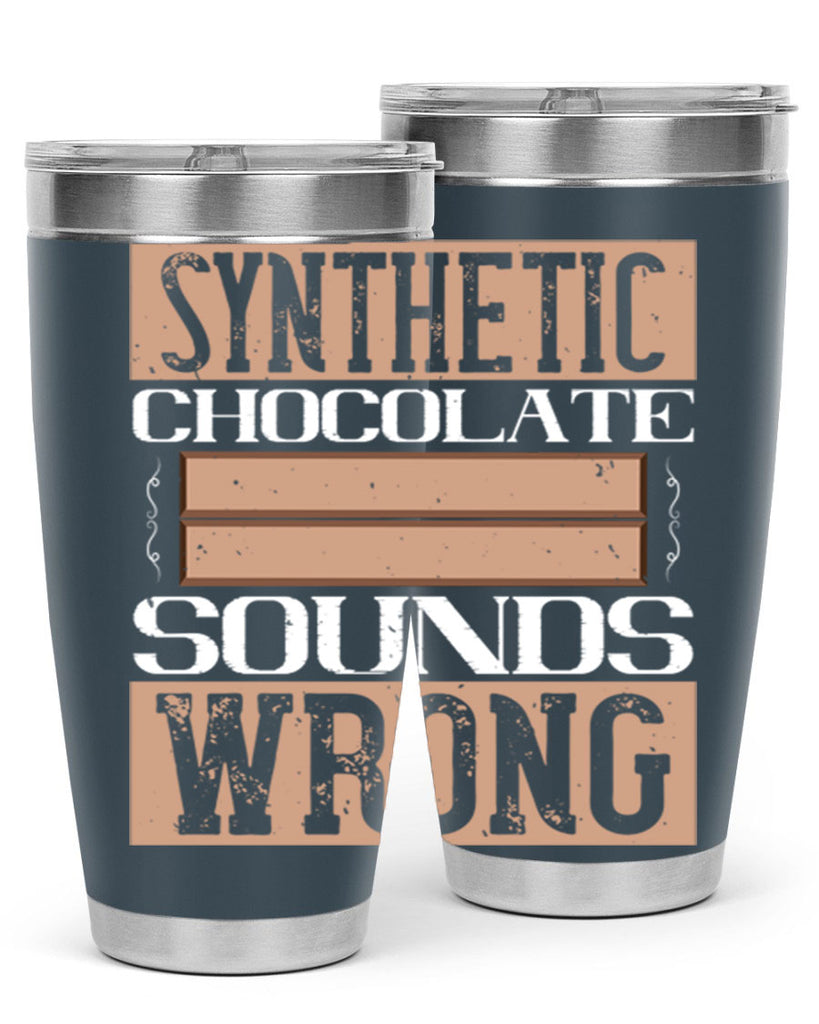 synthetic chocolate sounds wrong 19#- chocolate- Tumbler