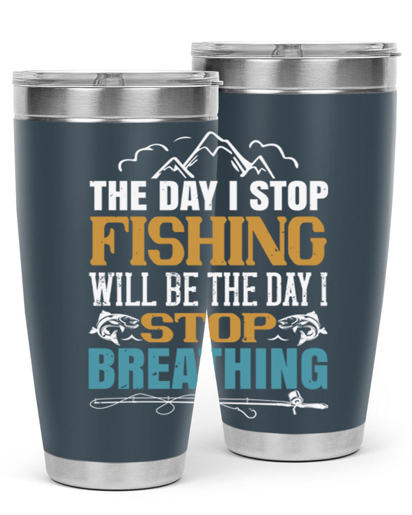 the day i stop fishing will be the day i stop breathing 28#- fishing- Tumbler