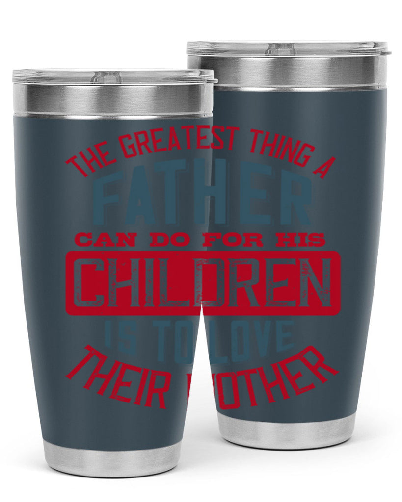 the greatest thing a father can do for his children is to love their mother 172#- fathers day- Tumbler