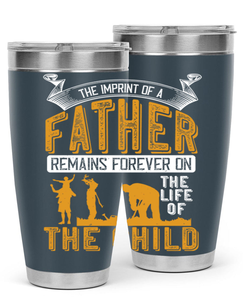 the imprint of a father remains forever on the life of the child 163#- fathers day- Tumbler