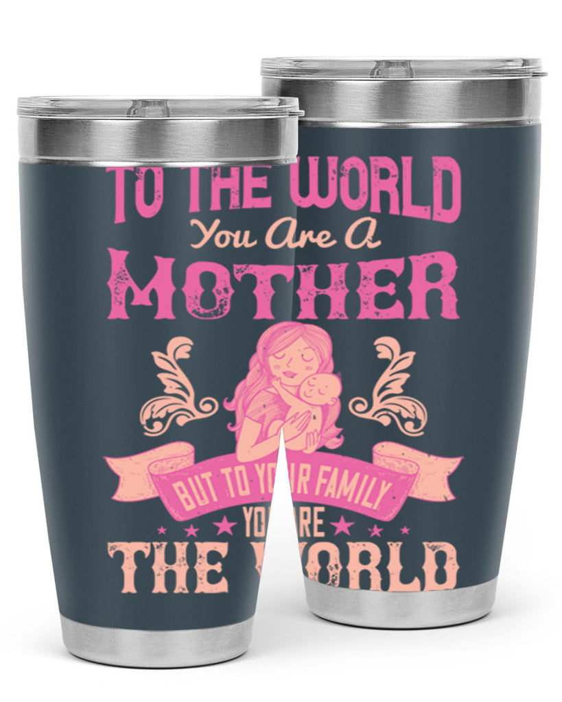 to the world you are a mother but to your family you are the world 31#- mom- Tumbler