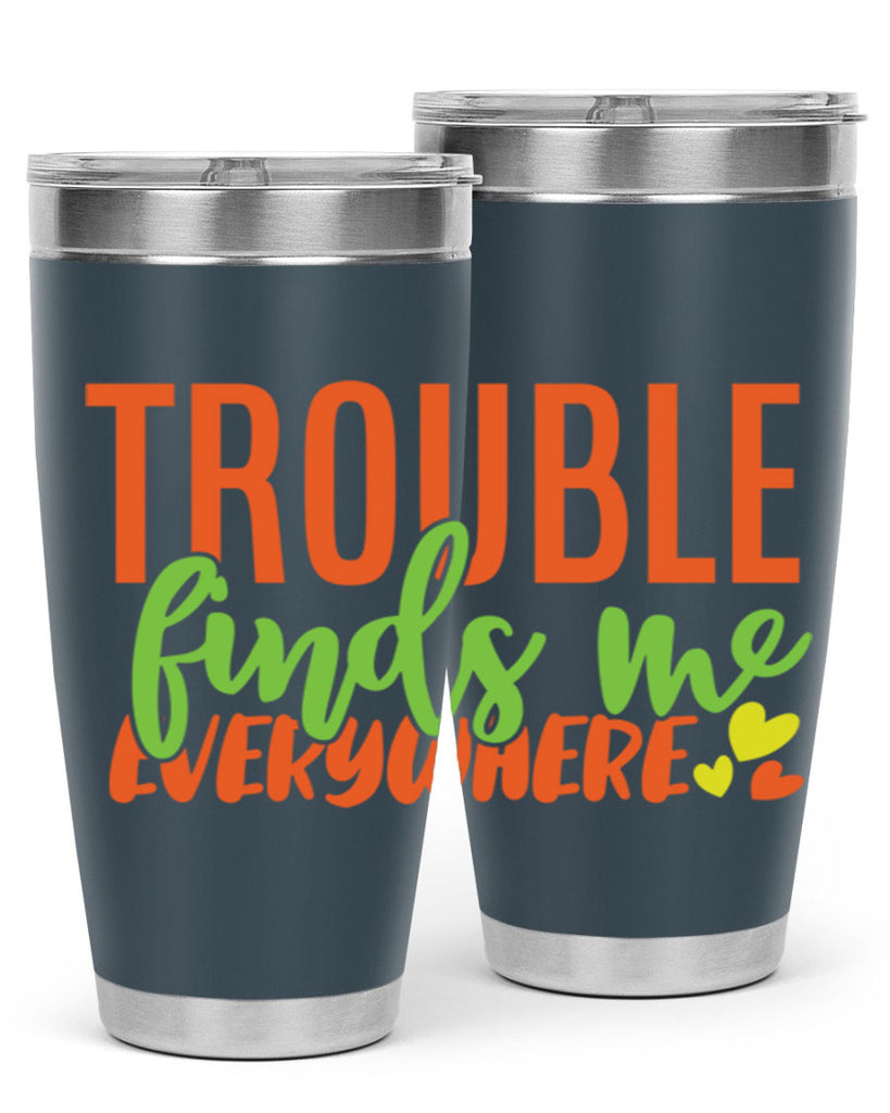 trouble finds me everywhere 362#- mom- Tumbler