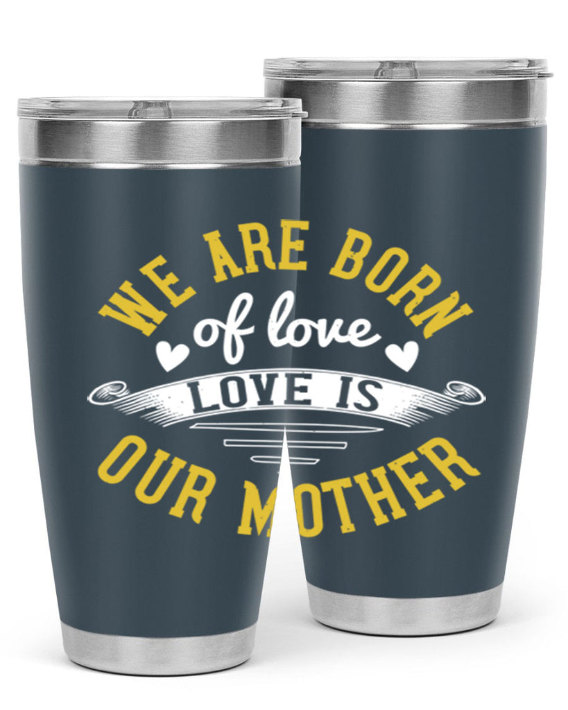 we are born of love love is our mother 29#- mom- Tumbler