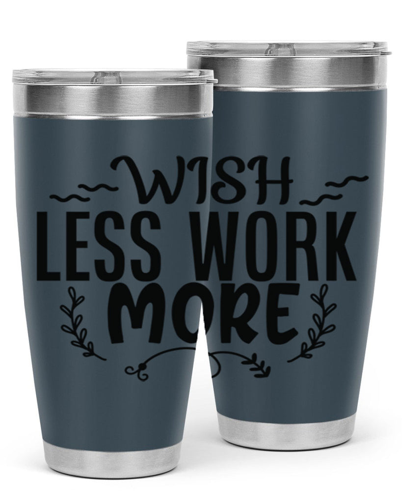 wish less work more Style 63#- motivation- Tumbler