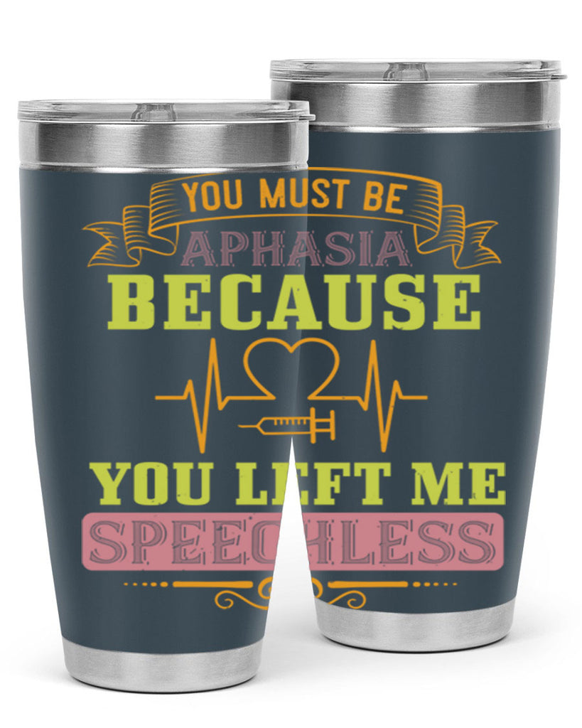 you must be aphasia because you left me speechless Style 7#- medical- tumbler