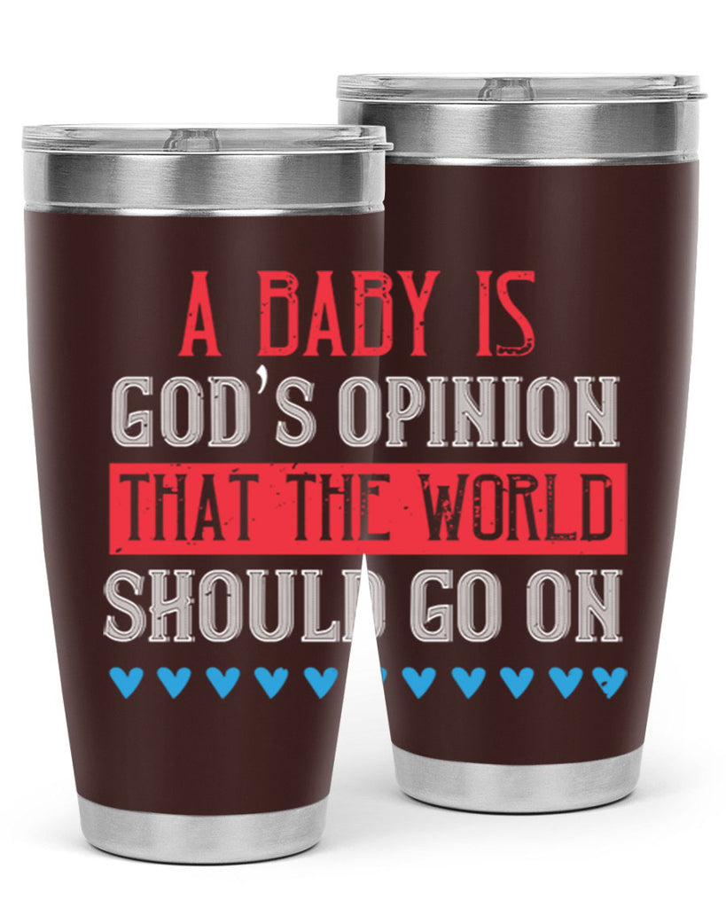 A baby is God’s opinion that the world should go on Style 8#- baby- Tumbler