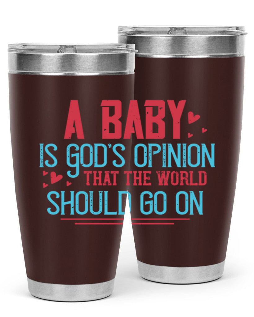 A baby is Gods opinion that the world should go on Style 9#- baby- Tumbler