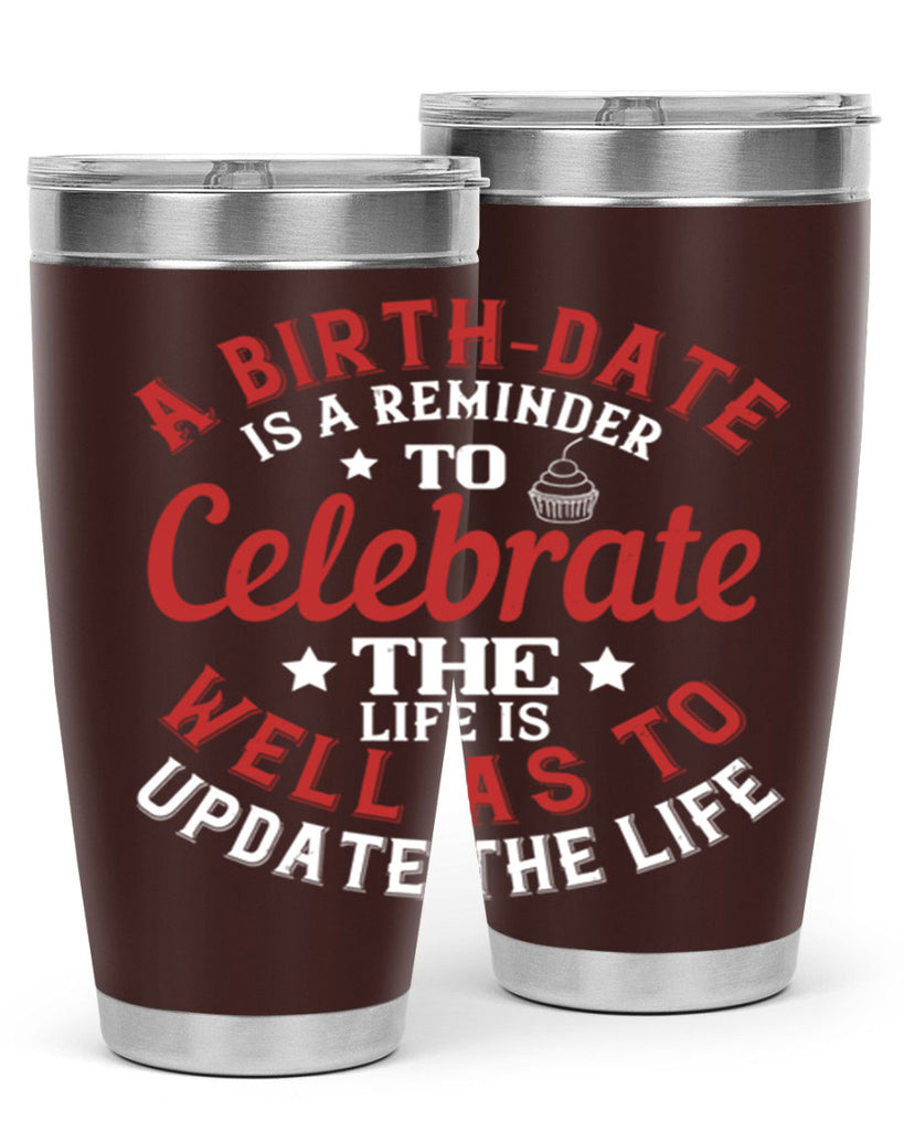 A birthdate is a reminder to celebrate the life as well as to update the life Style 104#- birthday- tumbler