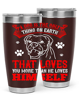 A dog is the only thing on earth that loves you more than he loves himself Style 221#- dog- Tumbler