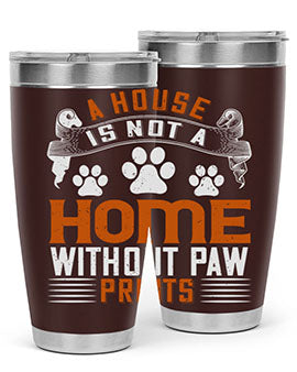 A house is not a home without paw prints Style 199#- dog- Tumbler