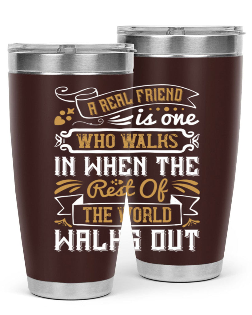 A real friend is one who walks in when the rest of the world walks out Style 6#- Best Friend- Tumbler