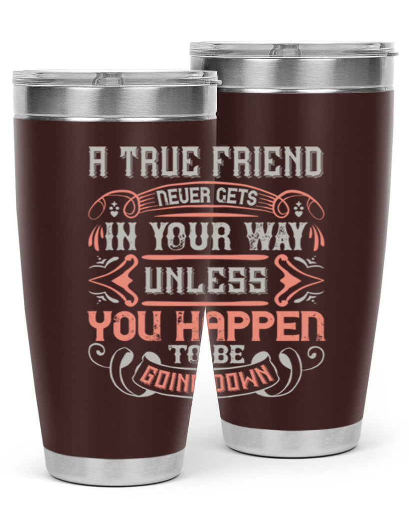 A true friend never gets in your way unless you happen to be going down Style 111#- Best Friend- Tumbler