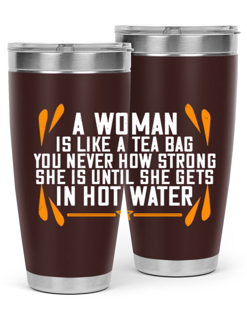 A woman is like a tea bag – you never how strong she is until she gets in hot water Style 87#- womens day- Tumbler