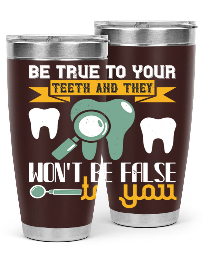 Be true to your teeth and they Style 3#- dentist- tumbler