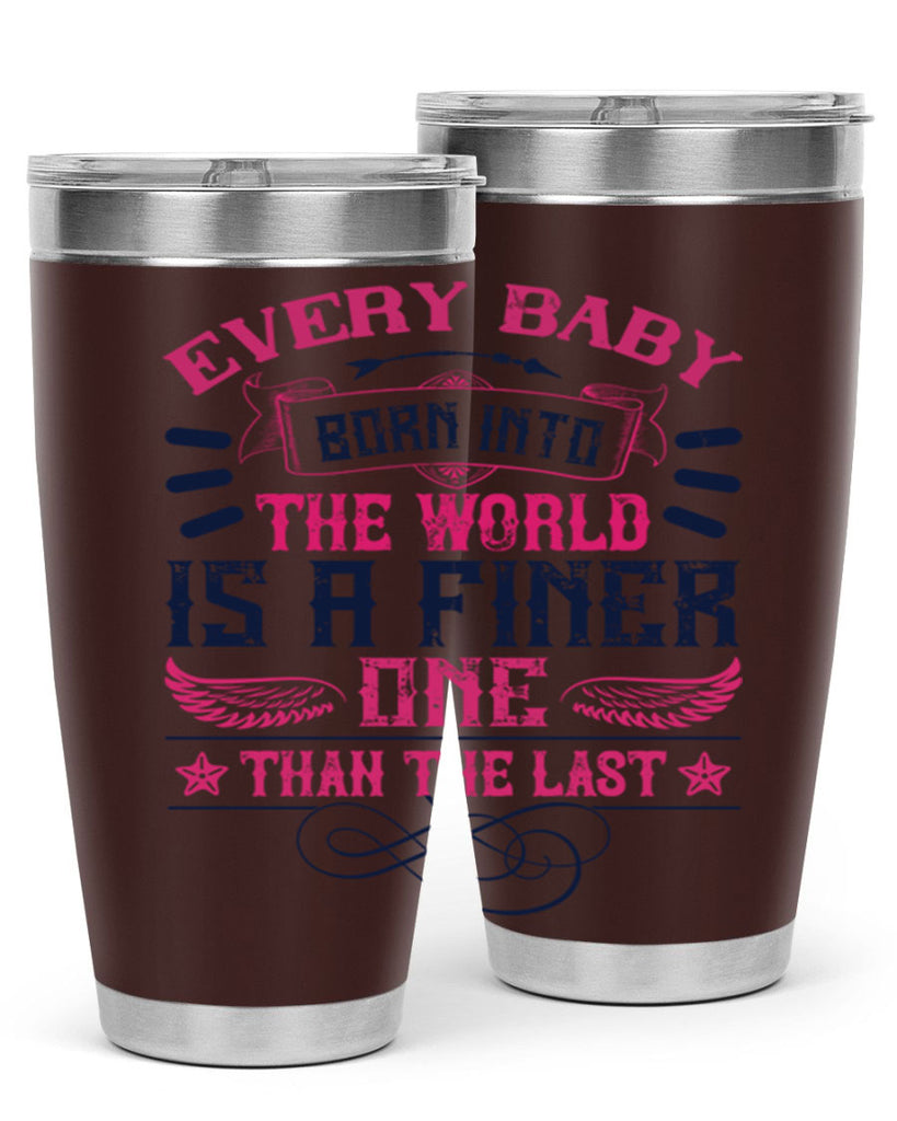 Every baby born into the world is a finer one than the last Style 125#- baby- tumbler