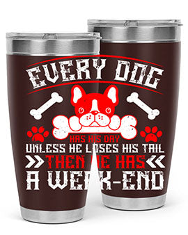 Every dog has his day unless he loses his tail then he has a weakend Style 205#- dog- Tumbler