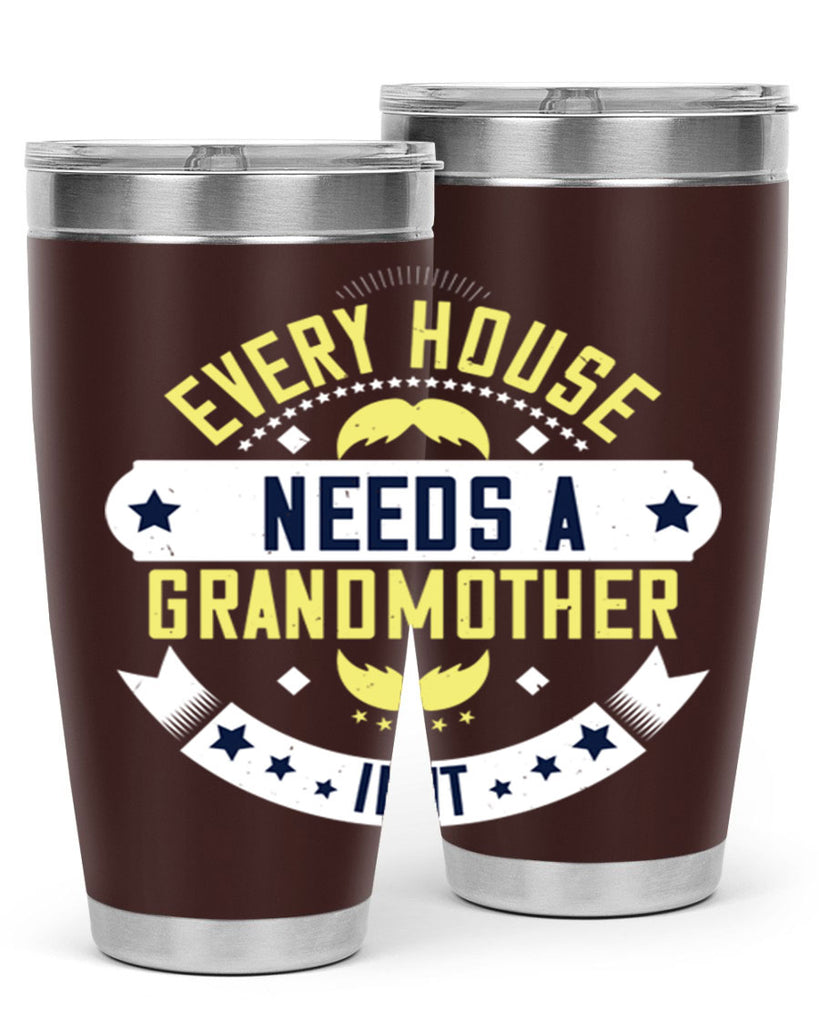 Every house needs a grandmother in it 91#- grandma - nana- Tumbler