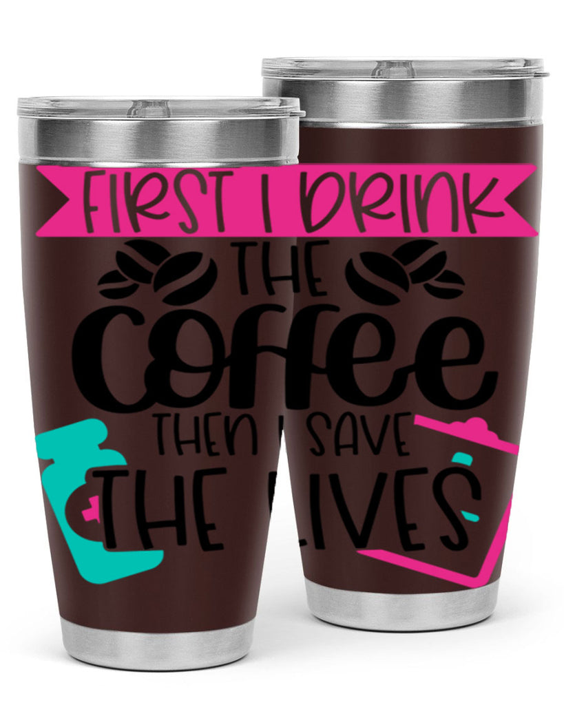 First I Drink The Coffee Then I Save The Lives Style Style 188#- nurse- tumbler