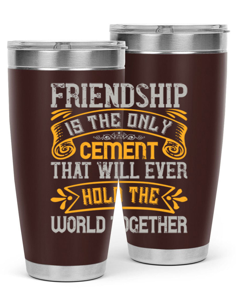 Friendship is the only cement that will ever hold the world together Style 89#- Best Friend- Tumbler