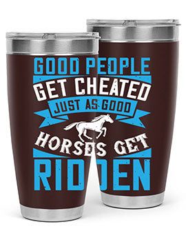 Good people get cheated just as good horses get ridden Style 53#- horse- Tumbler