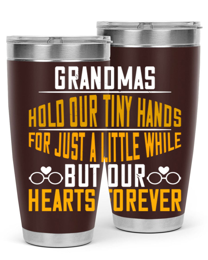 Grandmas hold our tiny hands for just a little while but our hearts forever 85#- grandma - nana- Tumbler