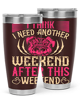 I Think I Need Another Weekend After This Weekend Style 41#- dog- Tumbler