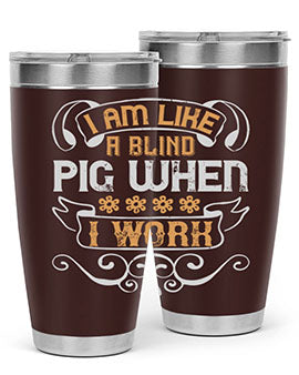 I am like a blind pig when I work Style 81#- pig- Tumbler