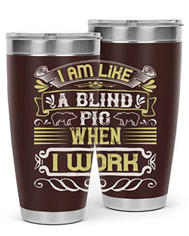 I am like a blind pig when I workk Style 79#- pig- Tumbler