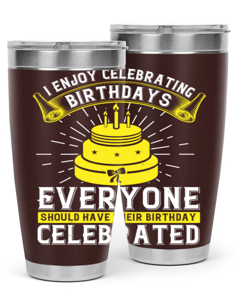 I enjoy celebrating birthdays Everyone should have their birthday celebrated Style 74#- birthday- tumbler