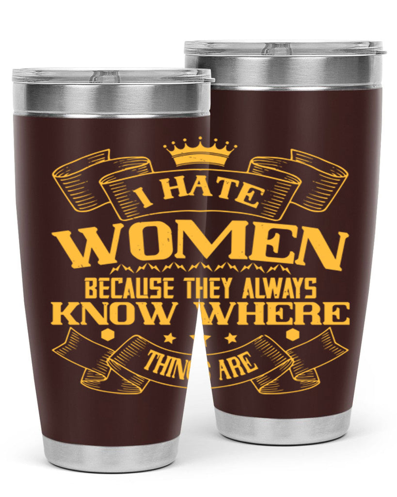 I hate women because they always know where things are Style 57#- womens day- Tumbler