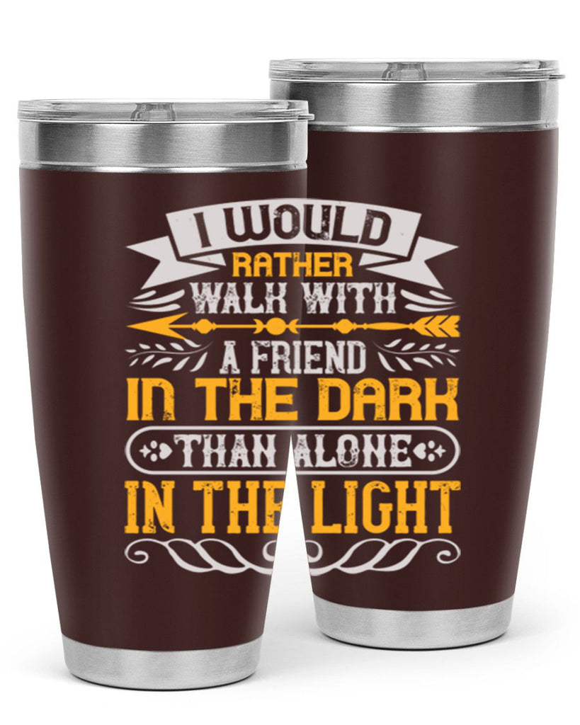 I would rather walk with a friend in the dark than alone in the light Style 83#- Best Friend- Tumbler