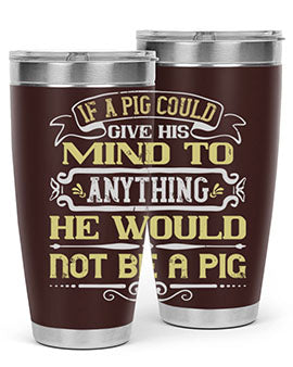 If a pig could give his mind to anything he would not be a pig Style 58#- pig- Tumbler