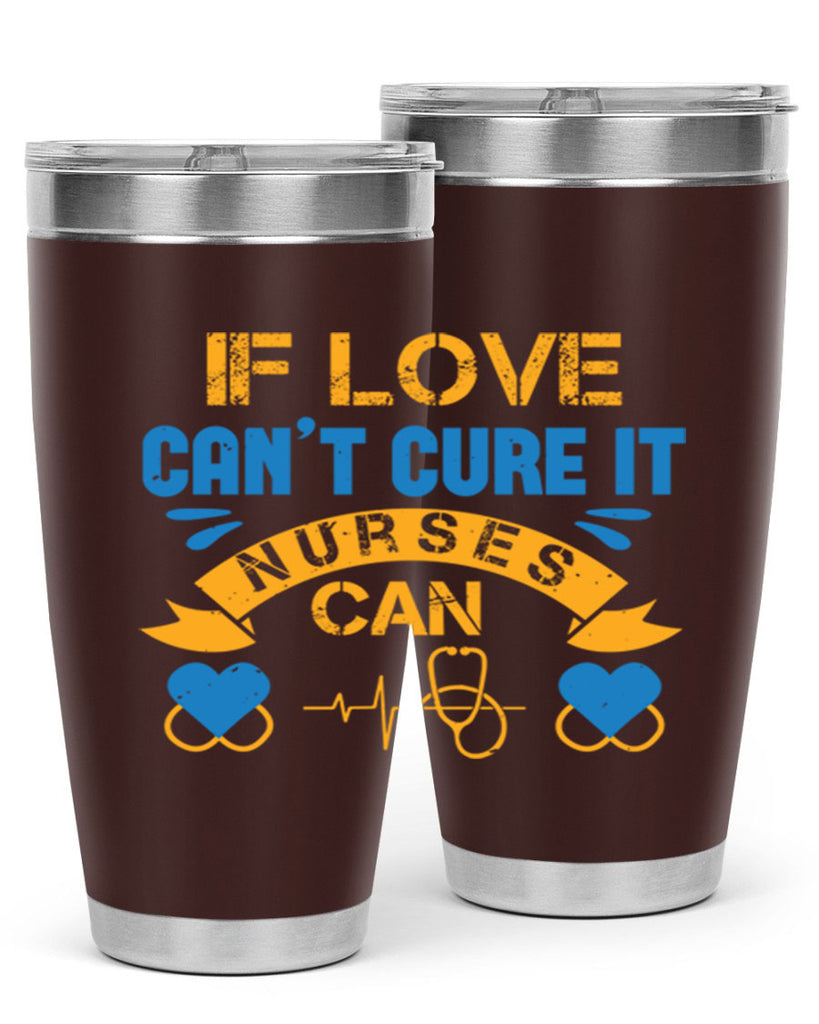 If love can’t cure it Nurses can Style 311#- nurse- tumbler
