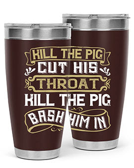 Kill the pig Cut his throat Kill the pig Bash him in Style 46#- pig- Tumbler