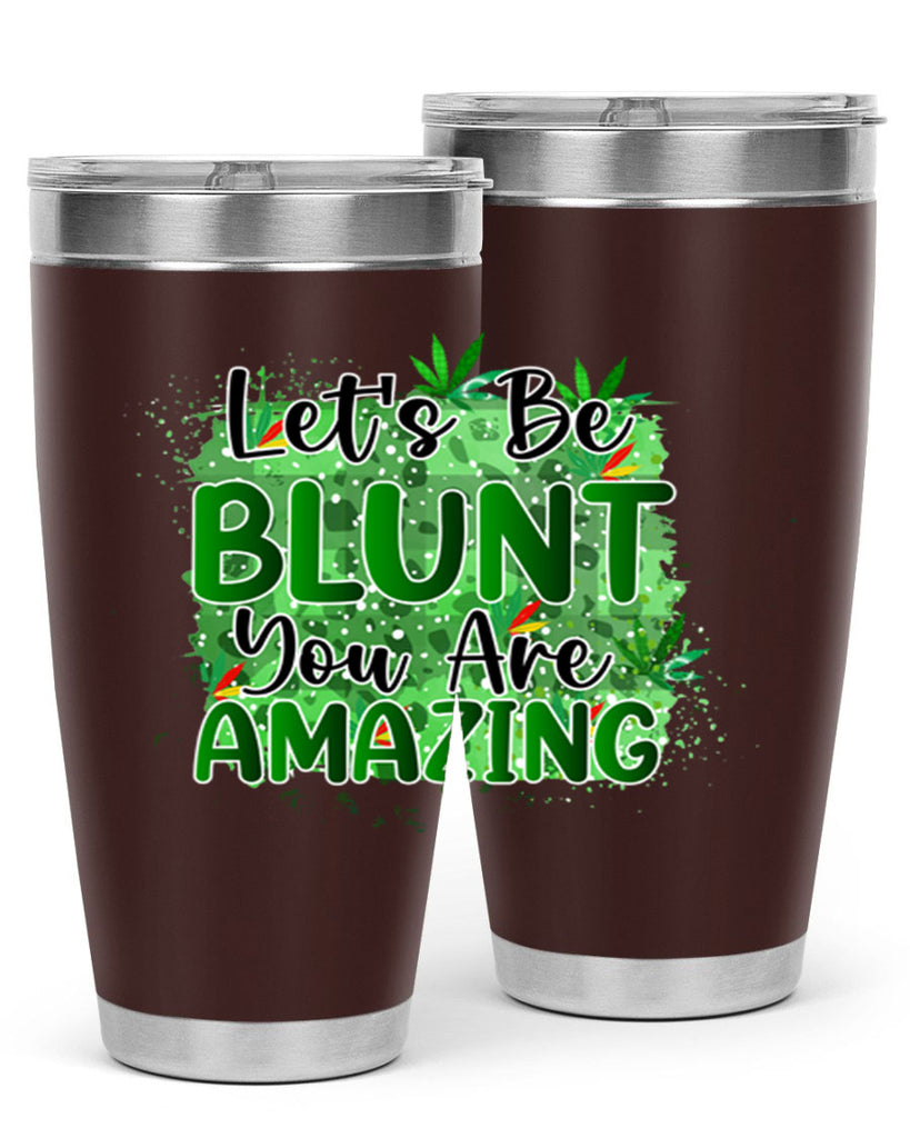 Lets Be Blunt You Are Amazing 180#- marijuana- Tumbler