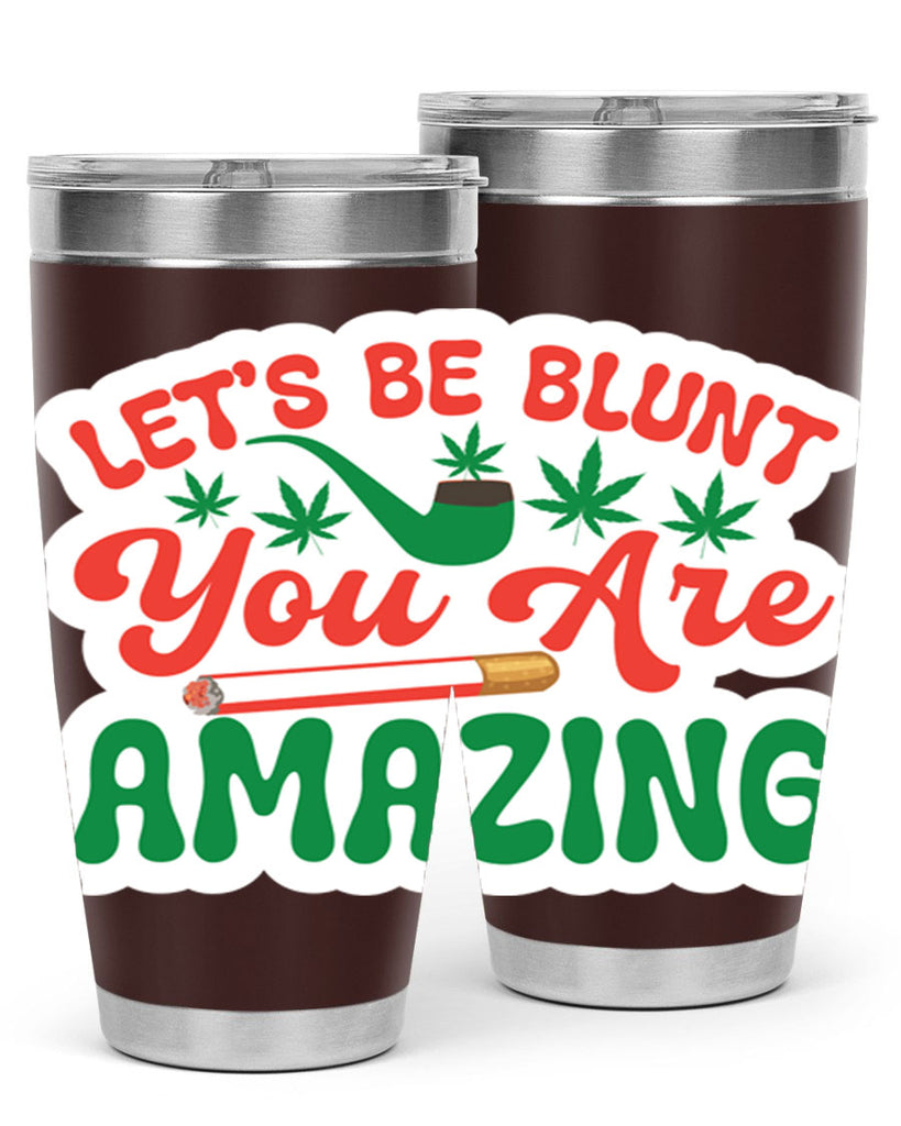 Lets Be Blunt You Are Amazing 183#- marijuana- Tumbler