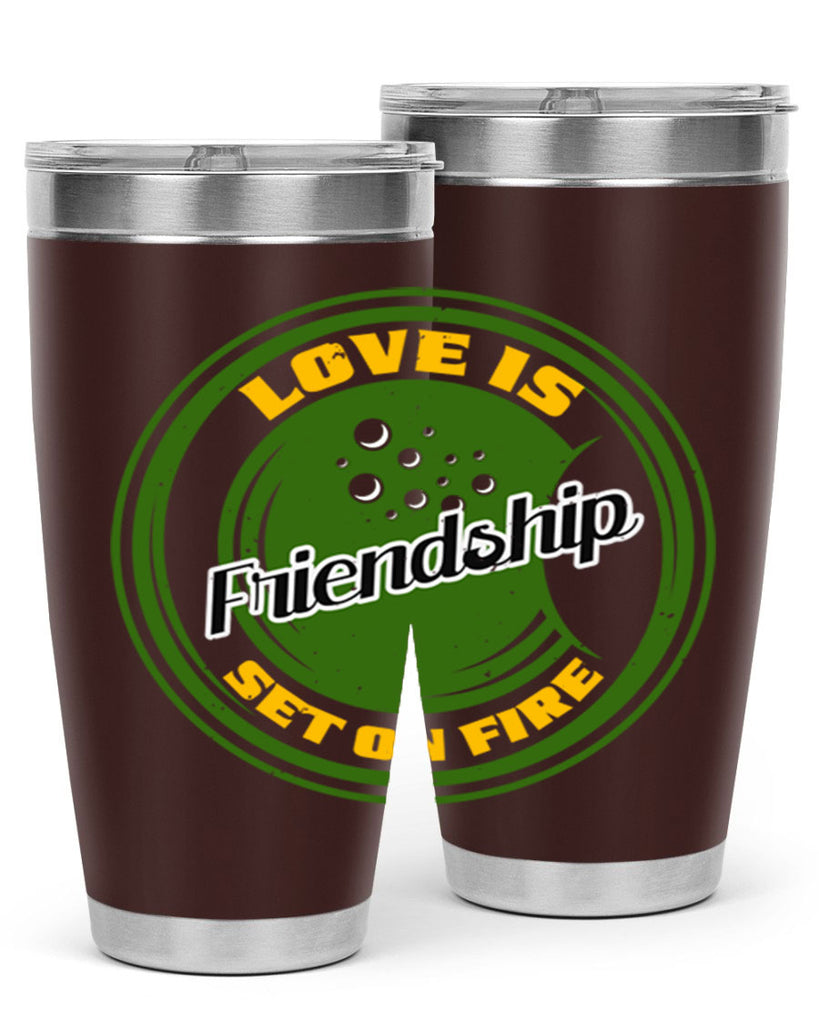 Love is friendship set on fire Style 84#- Best Friend- Tumbler